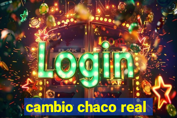 cambio chaco real